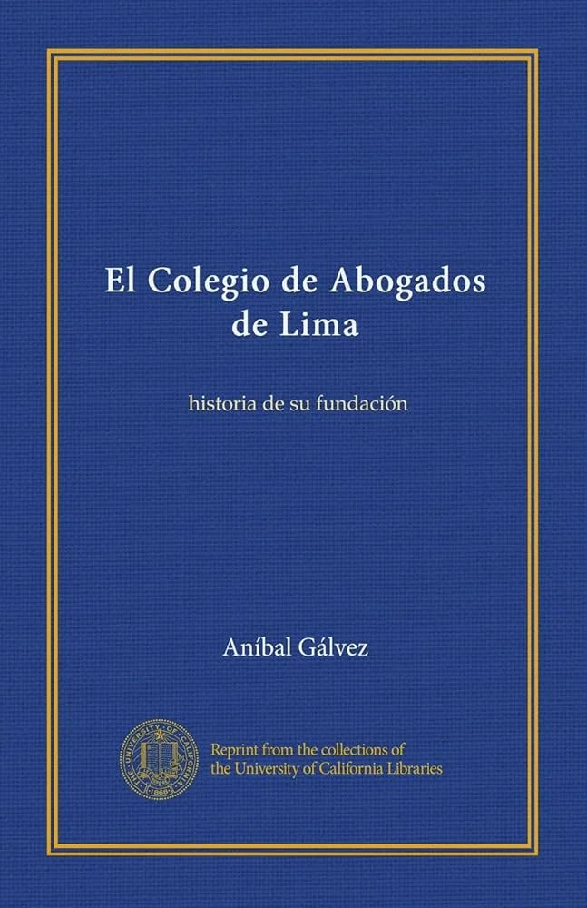 Historia y curiosidades del fundador del Colegio de Abogados de Lima