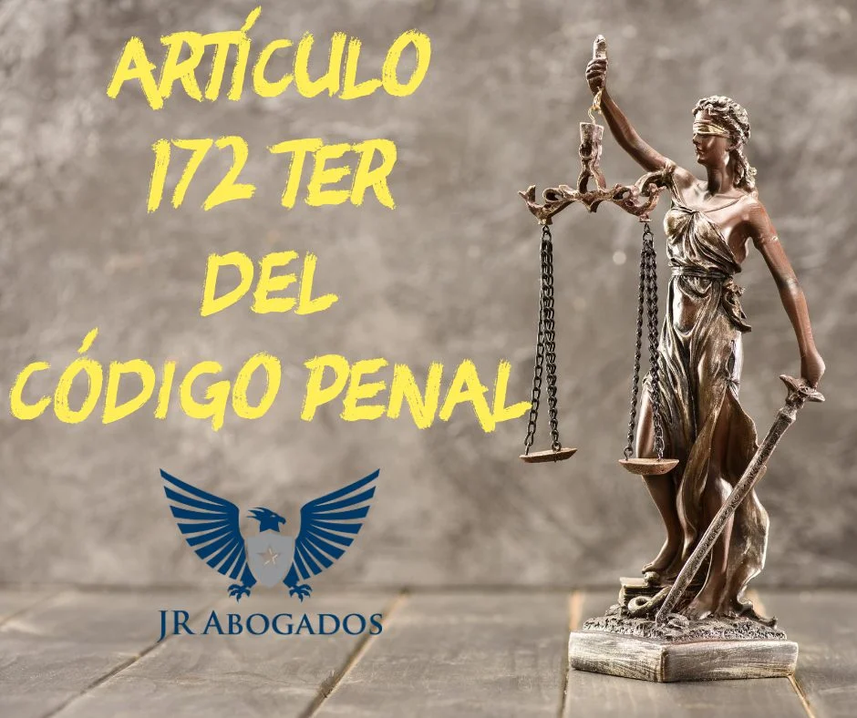Artículo 172 ter del código penal: implicaciones legales y asesoría