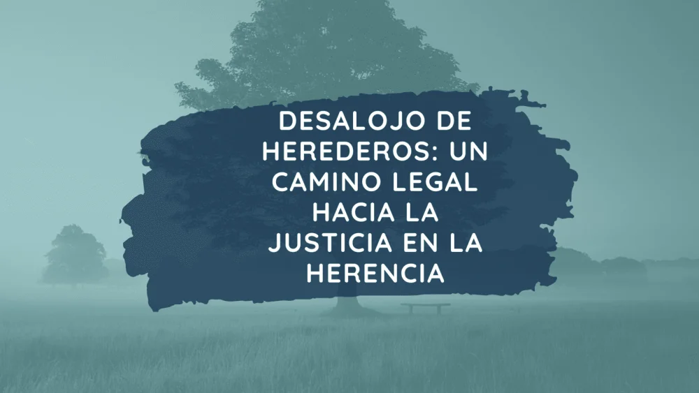 Desalojo de herederos: guía completa con un abogado especializado