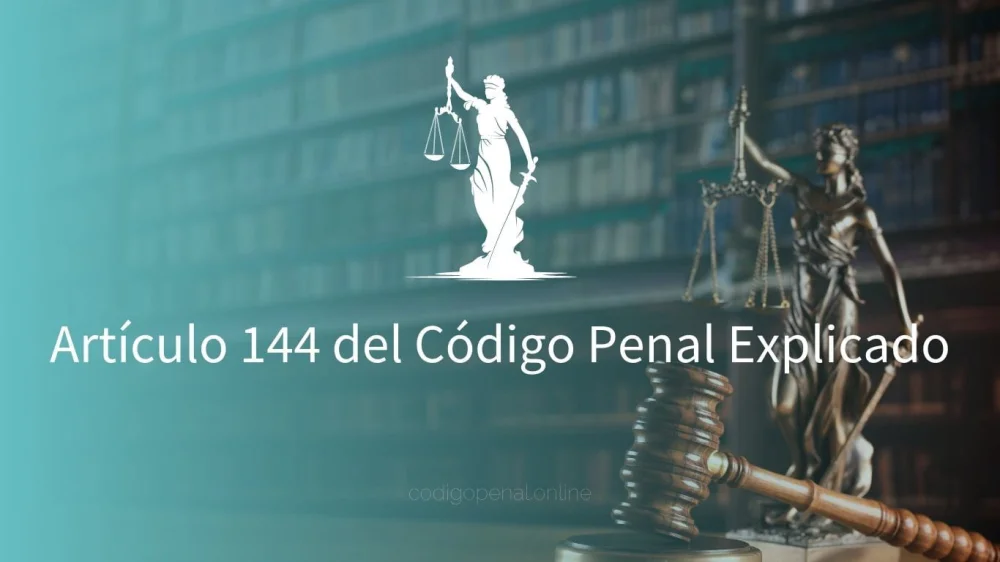 Entérate del artículo 144 del código penal con abogados expertos