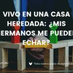 Consejos legales de abogados expertos para desalojar a un hermano