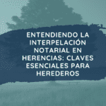 Herencias: Momentos clave para consultar a un notario